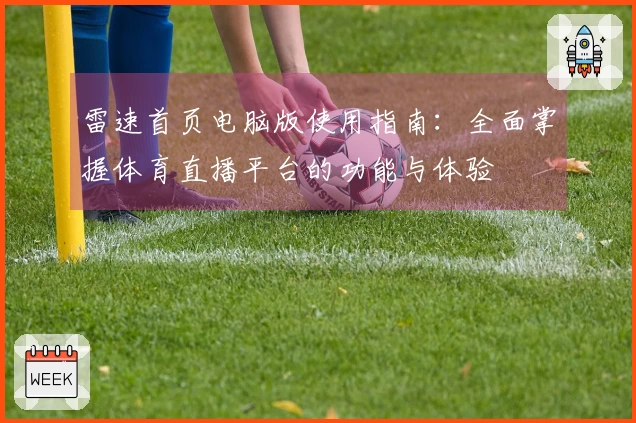 雷速首页电脑版使用指南：全面掌握体育直播平台的功能与体验