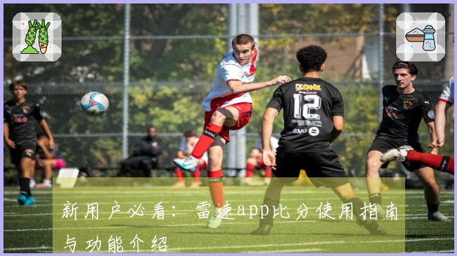 新用户必看：雷速app比分使用指南与功能介绍