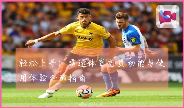 轻松上手：雷速体育首页功能与使用体验全面指南