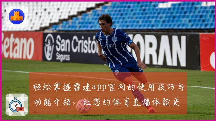 轻松掌握雷速app官网的使用技巧与功能介绍，让您的体育直播体验更佳！